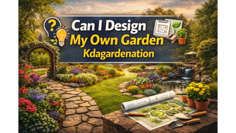 can i design my own garden kdagardenation